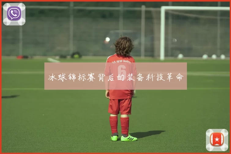 冰球锦标赛背后的装备科技革命